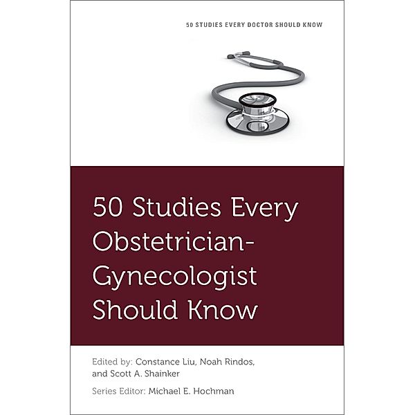 50 Studies Every Obstetrician-Gynecologist Should Know, Constance Liu, Noah Rindos, Scott A. Shainker