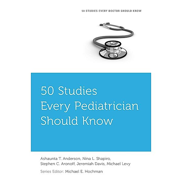 50 Studies Every Pediatrician Should Know, Ashaunta T. Anderson, Nina L. Shapiro, Stephen C. Aronoff, Jeremiah Davis, Michael Levy