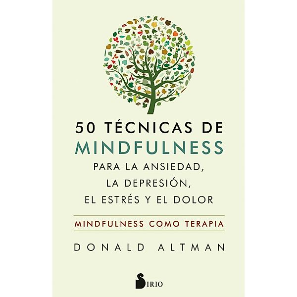 50 técnicas de mindfulness para la ansiedad, la depresión, el estrés y el dolor, Donald Altman