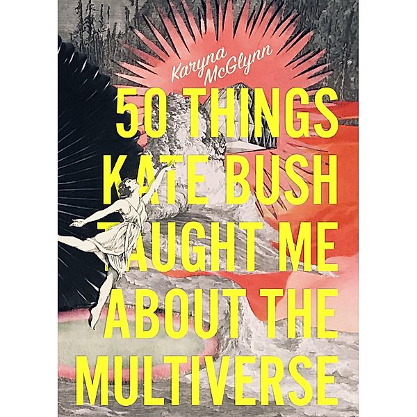 50 Things Kate Bush Taught Me About the Multiverse, Karyna McGlynn