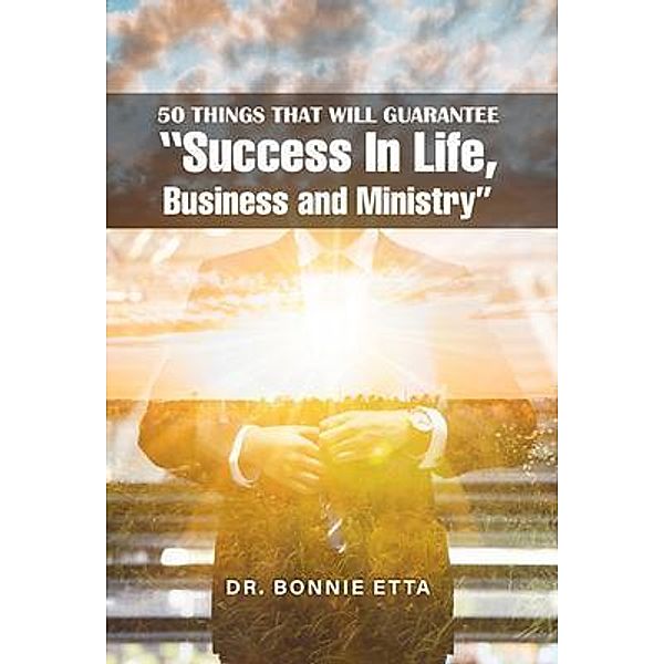 50 Things That Will Guarantee  Success In Life, Business and Ministry, Bonnie Etta