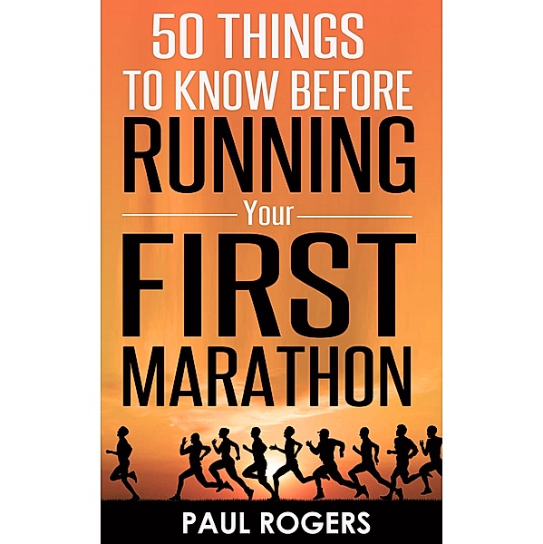 50 Things To Know Before Running Your First Marathon, Paul Rogers