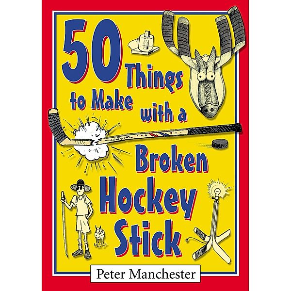50 Things to Make with a Broken Hockey Stick / Goose Lane Editions, Peter Manchester