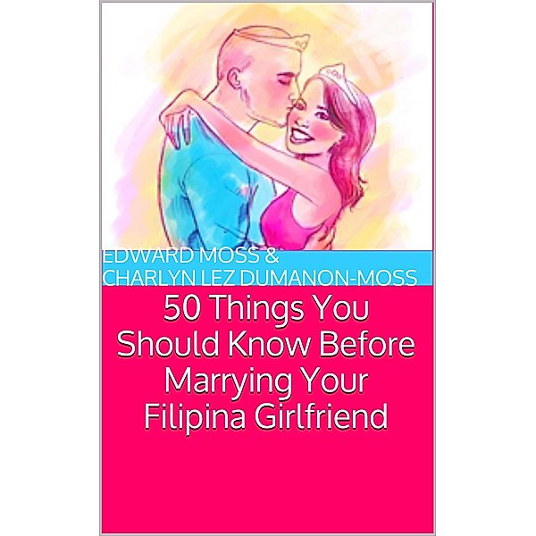 50 Things You Should Know Before Marrying Your Filipina Girlfriend, Edward Moss, Charlyn Lez Dumanon-Moss