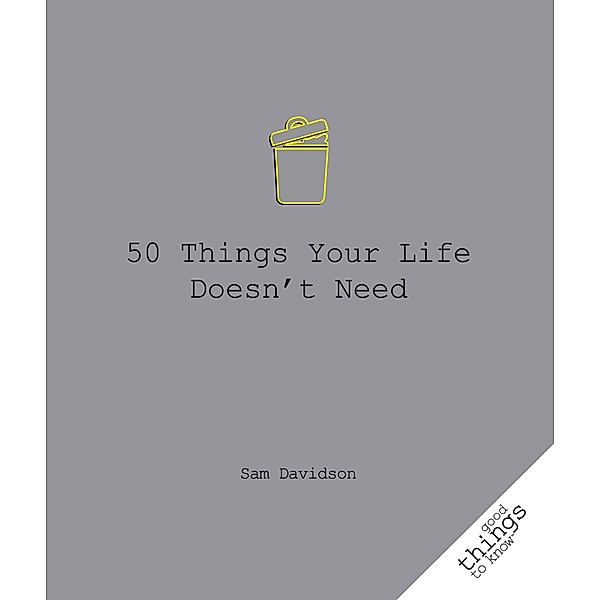 50 Things Your Life Doesn't Need / Good Things to Know, Sam Davidson