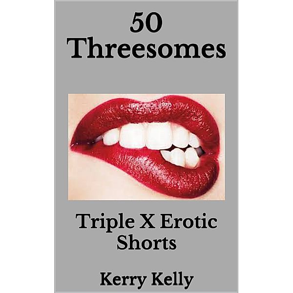 50 Threesomes: Triple X Erotic Shorts, Kerry Kelly