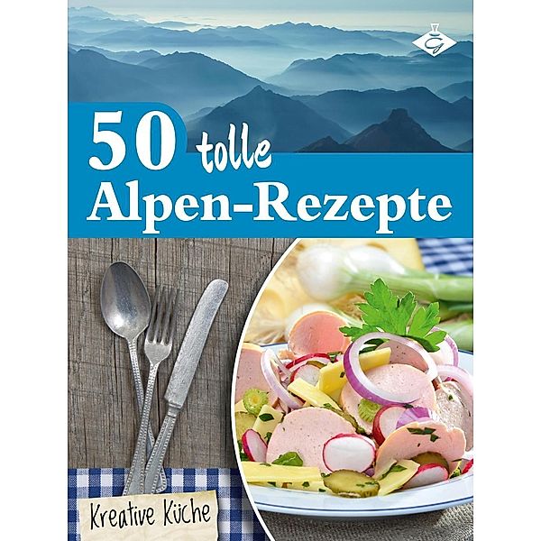 50 tolle Alpen-Rezepte / Kreative Küche Bd.22, Stephanie Pelser