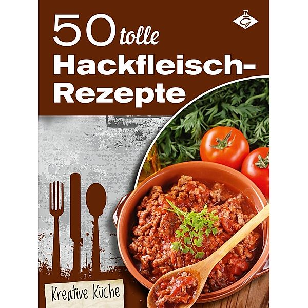 50 tolle Hackfleisch-Rezepte / Kreative Küche Bd.19, Stephanie Pelser