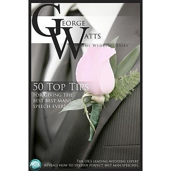 50 Top Tips for Giving the Best Best Man's Speech Ever!, The Wedding Fairy George Watts