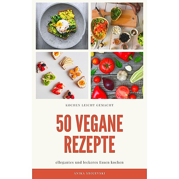 50 vegane Rezepte - für zu Hause oder für den Urlaub, Anika Srojevski