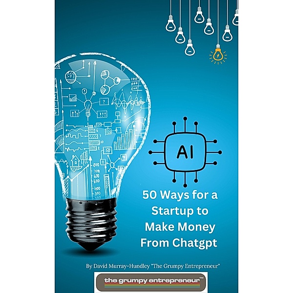 50 Ways for  a Startup to Make Money From Chatgpt, David Murray-Hundley