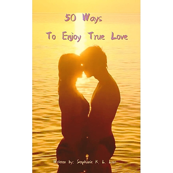 50 Ways to Enjoy True Love, Stephanie K. L. Lam