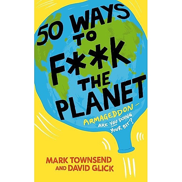 50 Ways to F**k the Planet, Mark Townsend, David Glick