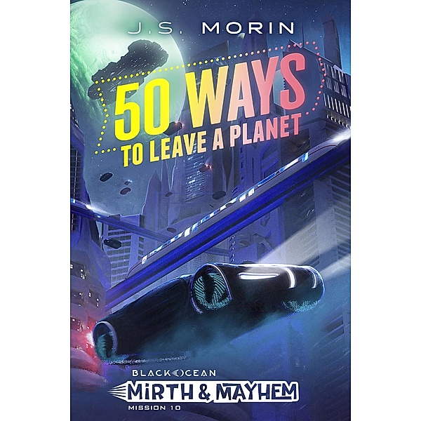 50 Ways to Leave a Planet (Black Ocean: Mirth & Mayhem, #10) / Black Ocean: Mirth & Mayhem, J. S. Morin