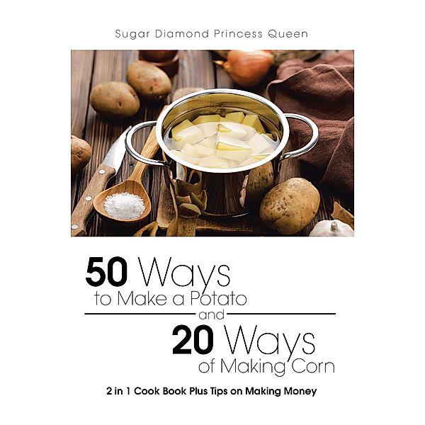 50 Ways to Make a Potato and 20 Ways of Making Corn, Sugar Diamond Princess Queen