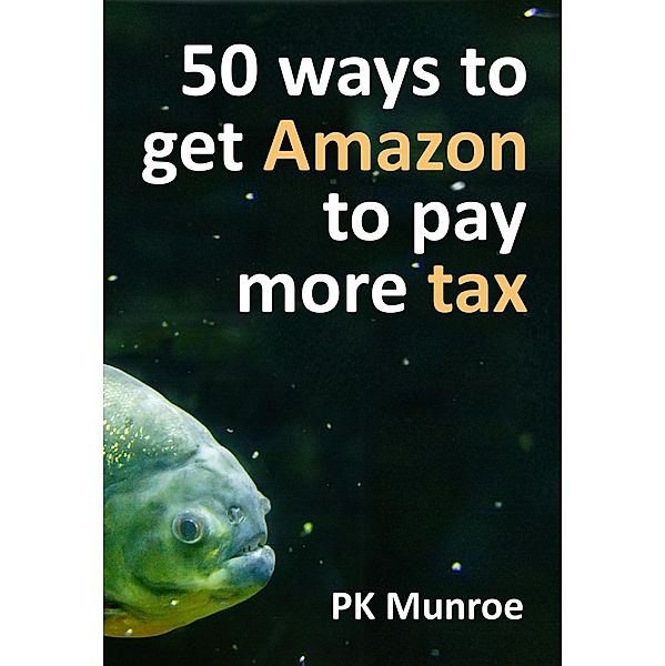 50 Ways to Make Amazon Pay More Tax, Pk Munroe