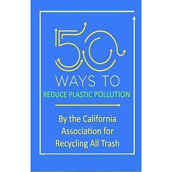 50 Ways to Reduce Plastic Pollution, Joel Joseph, California Association for Recycling