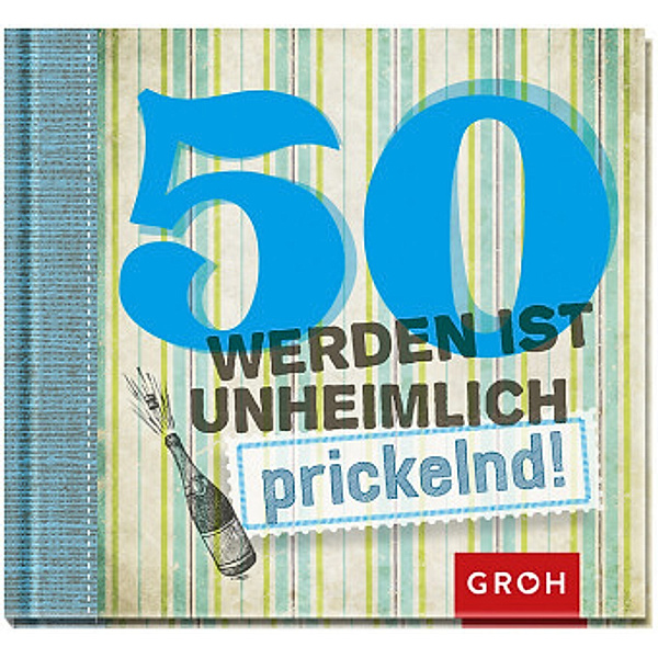 50 werden ist unheimlich . . . prickelnd!, GROH Verlag