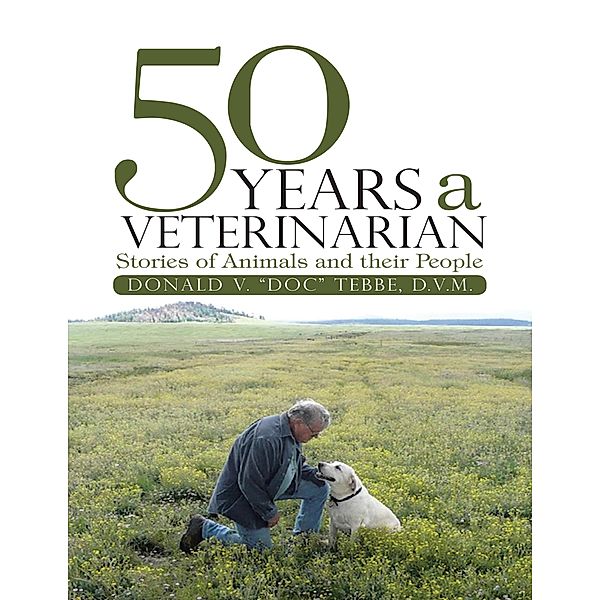 50 Years a Veterinarian: Stories of Animals and their People, D. V. M. Tebbe