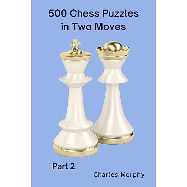 500 Chess Puzzles in Two Moves, Part 2 (How to Choose a Chess Move) / How to Choose a Chess Move, Charles Morphy