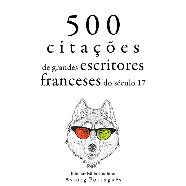 500 citações de grandes escritores franceses do século 17, Pierre Corneille, Jean Racine, Molière, Jean La Fontaine, Jean de La Bruyère