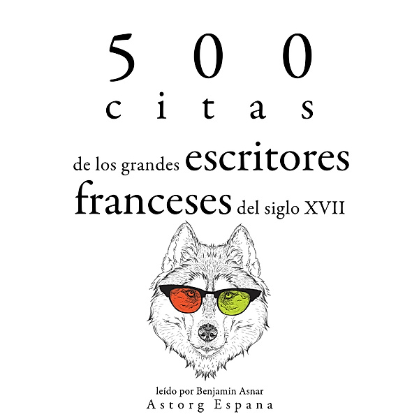 500 citas de los grandes escritores franceses del siglo XVII, Pierre Corneille, Jean Racine, Molière, Jean La Fontaine, Jean de La Bruyère