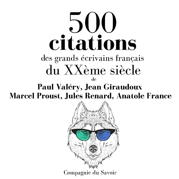500 citations des grands écrivains français du XXème siècle, Marcel Proust, Anatole France, Jules Renard, Jean Giraudoux, Paul Valéry