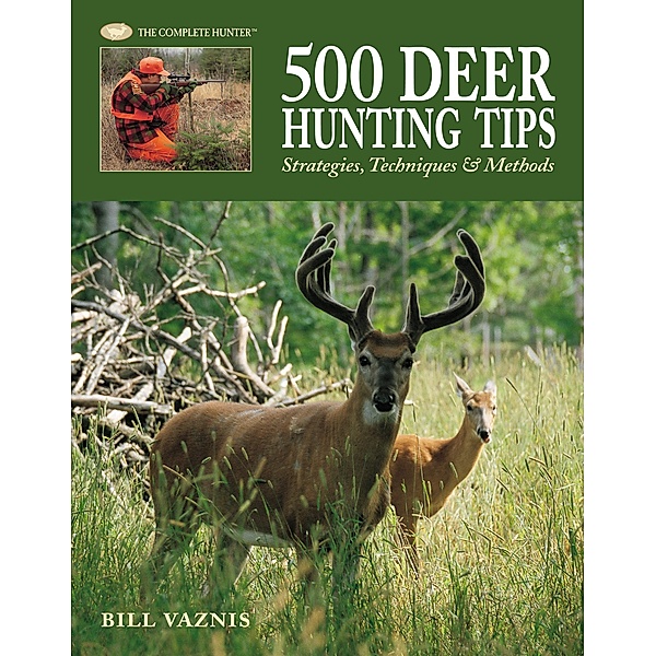 500 Deer Hunting Tips / The Complete Hunter, Bill Vaznis