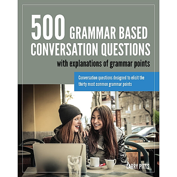 500 Grammar Based Conversation Questions, Larry Pitts