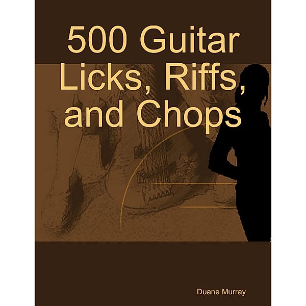 500 Guitar Licks, Riffs, and Chops, Duane Murray