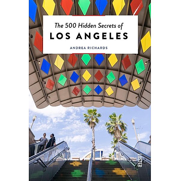 500 Hidden Secrets of Los Angeles, The, Andrea Richards