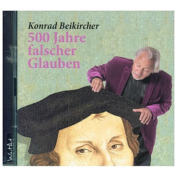 500 Jahre falscher Glauben,2 Audio-CDs, Konrad Beikircher