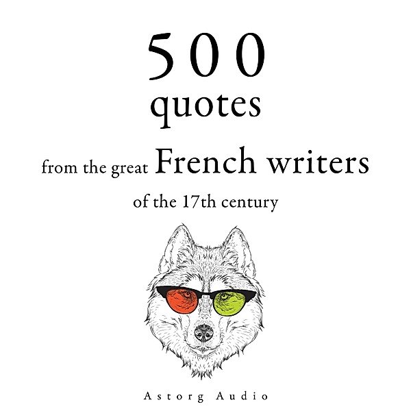 500 Quotations from the Great French Writers of the 17th Century, Pierre Corneille, Jean Racine, Jean De La Fontaine, Molière, Jean de La Bruyère