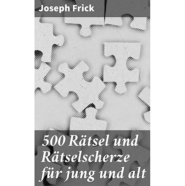 500 Rätsel und Rätselscherze für jung und alt, Joseph Frick