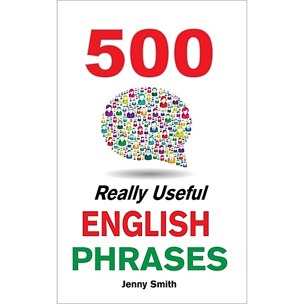 500 Really Useful English Phrases (150 Really Useful English Phrases, #4) / 150 Really Useful English Phrases, Jenny Smith