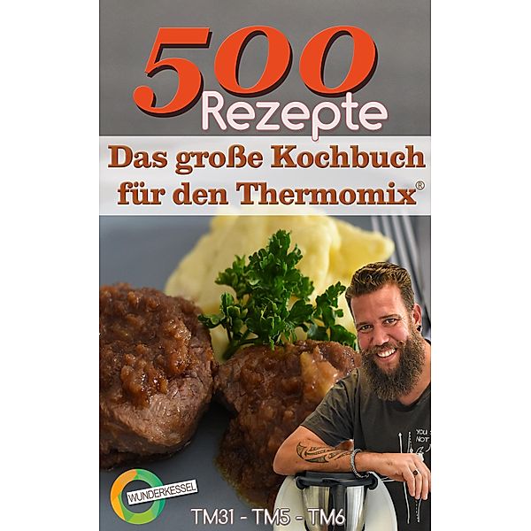 500 Rezepte - Das grosse Kochbuch für den Thermomix®, Wunderkessel