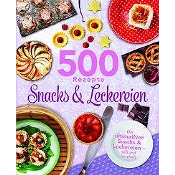 500 Rezepte Snacks & Leckereien