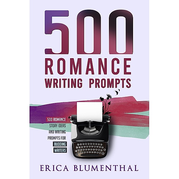 500 Romance Writing Prompts (Busy Writer Writing Prompts, #3) / Busy Writer Writing Prompts, Erica Blumenthal