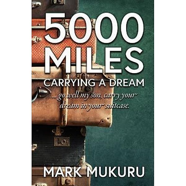 5000 Miles - Carrying A Dream / Book Printing UK, Mark Mukuru