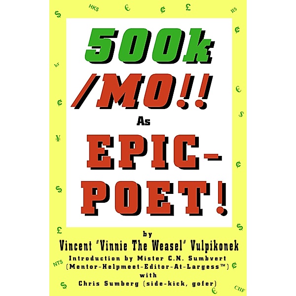 500k/MO!! As  EPIC-POET! by Vincent Vinnie The Weasel Vulpikonek - Introduction by Mister C.N. Sumbvert (Mentor-Helpmeet-Editor-At-Largess(TM)) - with Chris Sumberg (Side-Kick, Gofer), Chris Sumberg
