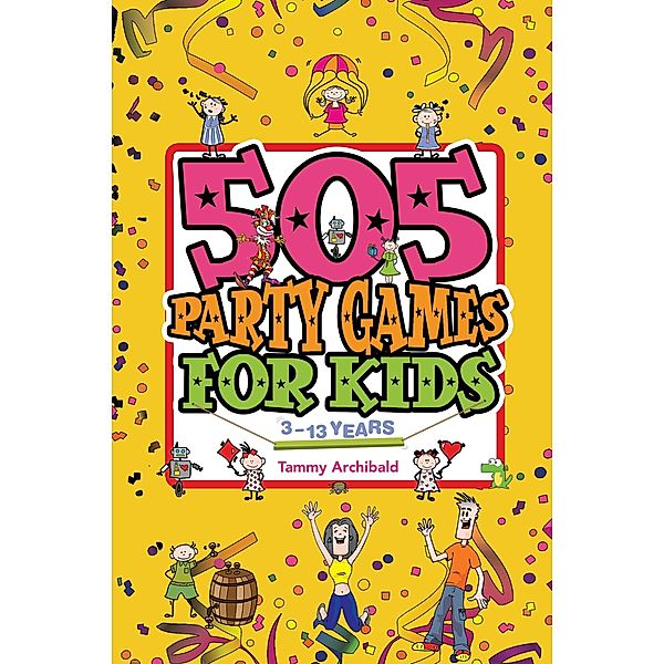 505 Party Games For Kids, 3 to 13 years, Tammy Archibald