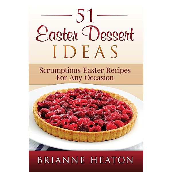 51 Easter Dessert Ideas: Scrumptious Easter Recipes For Any Occasion, Brianne Heaton