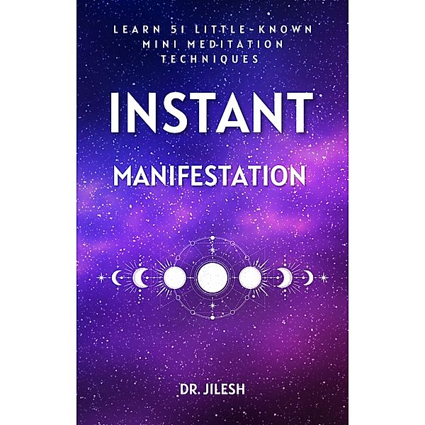 51 Little-Known Mini Meditation Techniques for Instant Manifestation (Self Help) / Self Help, Jilesh