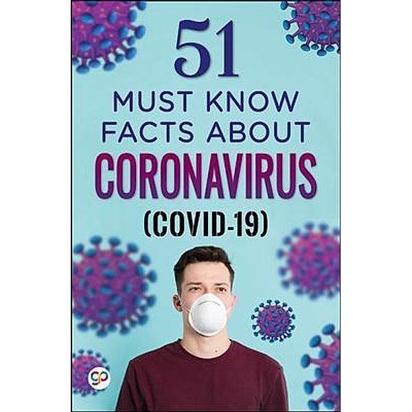 51 Must Know Facts About Coronavirus (COVID-19) / GENERAL PRESS, Gp Editors