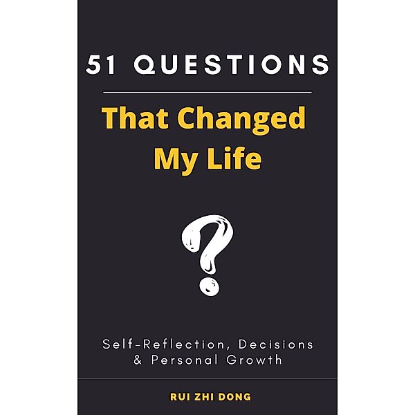 51 Questions That Changed My Life: Tool for Self-Reflection (Thinking Tools, #1) / Thinking Tools, Rui Zhi Dong