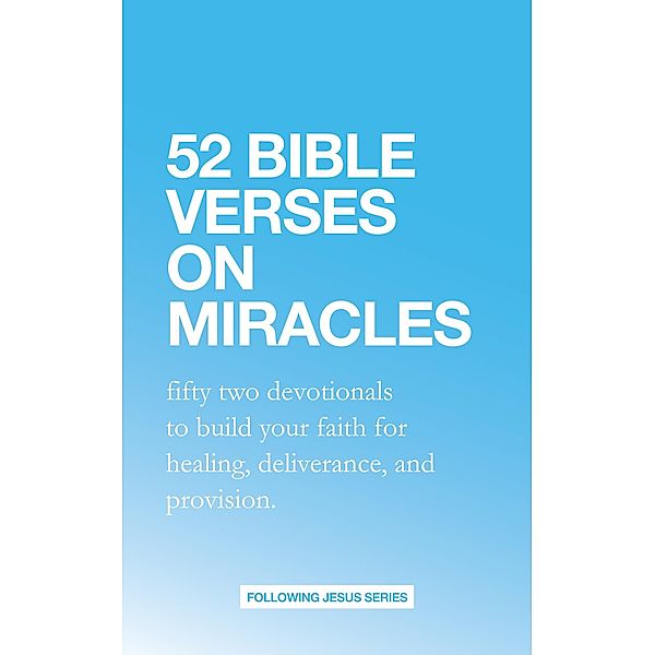 52 Bible Verses on Miracles: Fifty Two Devotionals that will Increase Your Faith for Healing, Deliverance, and Provision. (52 Bible Verse Devotionals, #1) / 52 Bible Verse Devotionals, Samuel Deuth