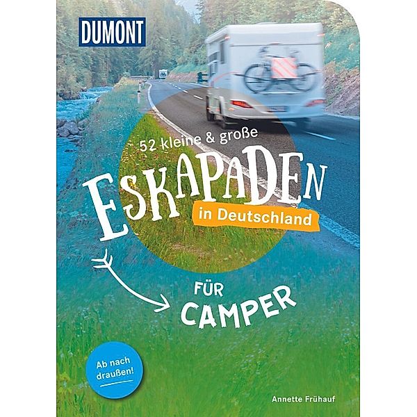 52 kleine & grosse Eskapaden in Deutschland - Für Camper, Annette Frühauf
