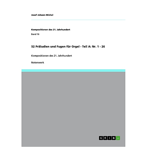 52 Präludien und Fugen für Orgel - Teil A: Nr. 1 - 26 / Kompositionen des 21. Jahrhundert Bd.Band 16, Josef Johann Michel