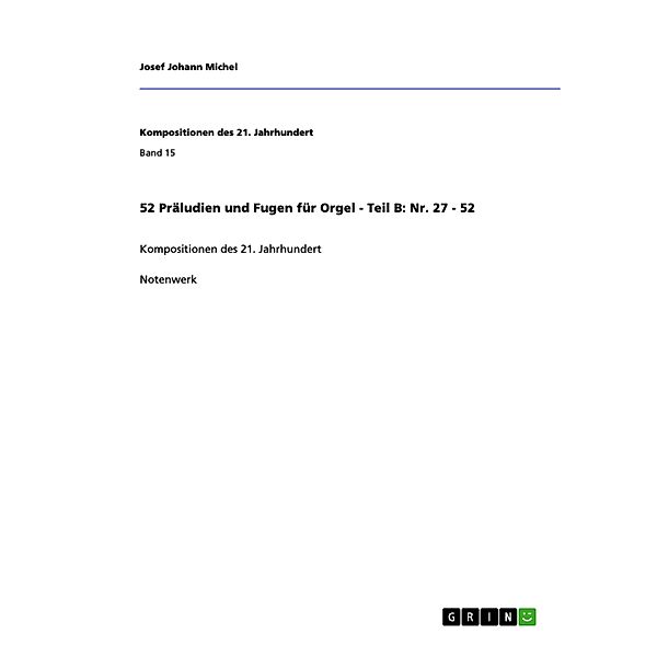 52 Präludien und Fugen für Orgel - Teil B: Nr. 27 - 52 / Kompositionen des 21. Jahrhundert Bd.Band 15, Josef Johann Michel
