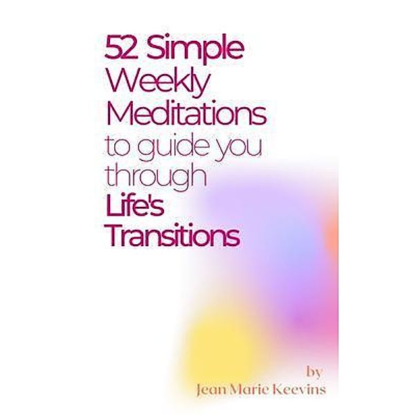 52 Simple Weekly Meditations to Guide You Through Life's Transitions, Jean Marie Keevins